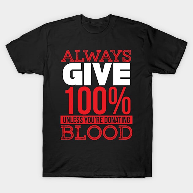 Always Give 100% Unless You're Donating Blood T-Shirt by Mana Tees